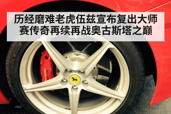 历经磨难老虎伍兹宣布复出大师赛传奇再续再战奥古斯塔之巅