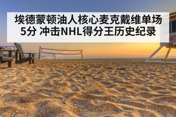 埃德蒙顿油人核心麦克戴维单场5分 冲击NHL得分王历史纪录